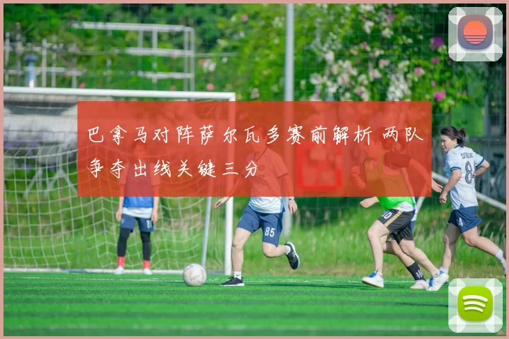 巴拿马对阵萨尔瓦多赛前解析 两队争夺出线关键三分