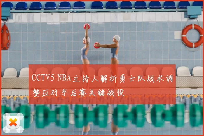 CCTV5 NBA主持人解析勇士队战术调整应对季后赛关键战役