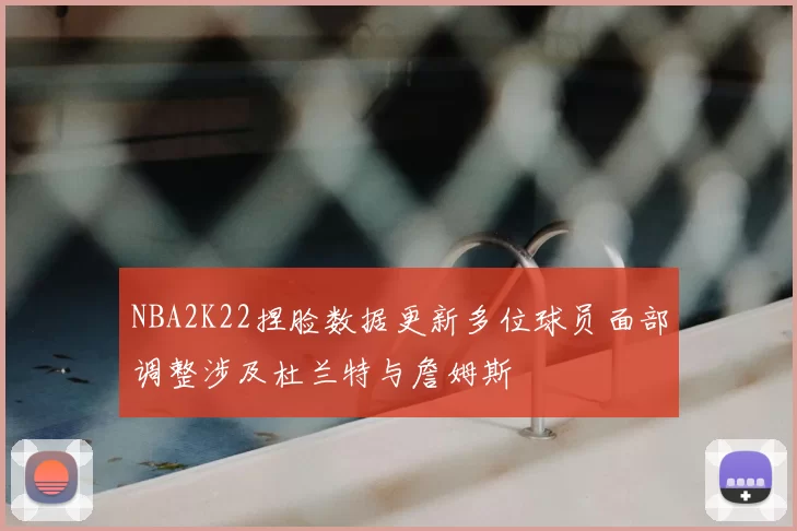 NBA2K22捏脸数据更新多位球员面部调整涉及杜兰特与詹姆斯