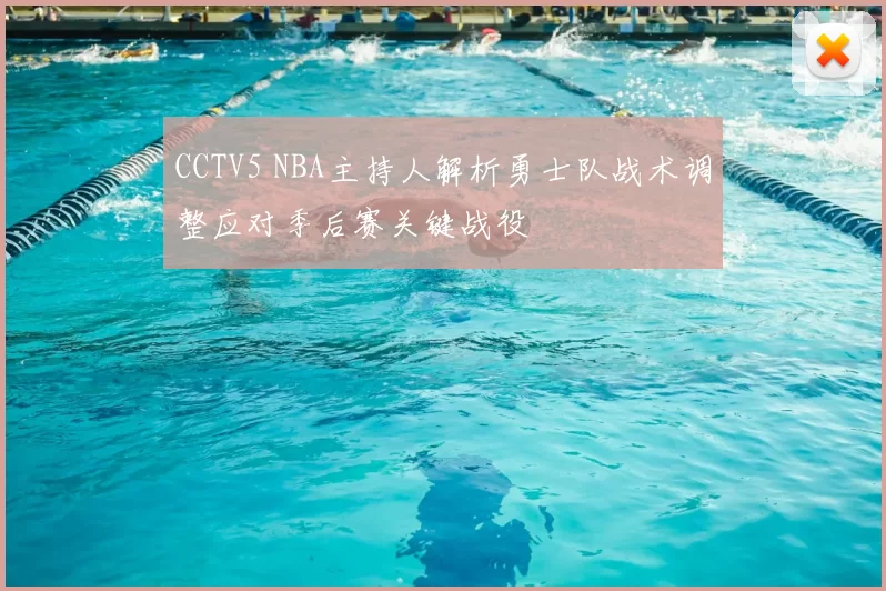 CCTV5 NBA主持人解析勇士队战术调整应对季后赛关键战役