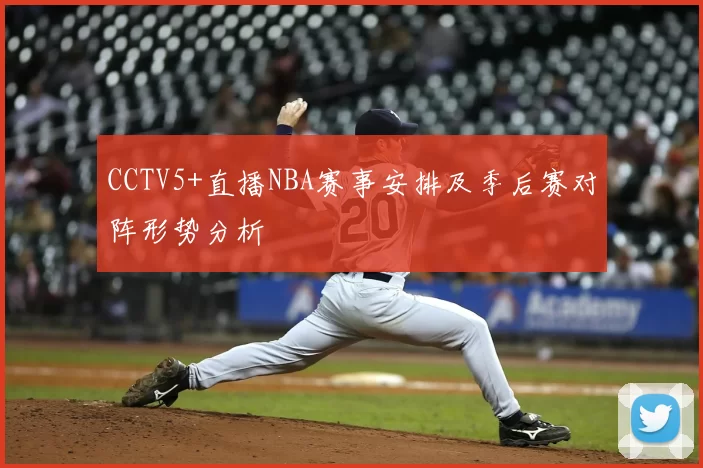 CCTV5+直播NBA赛事安排及季后赛对阵形势分析