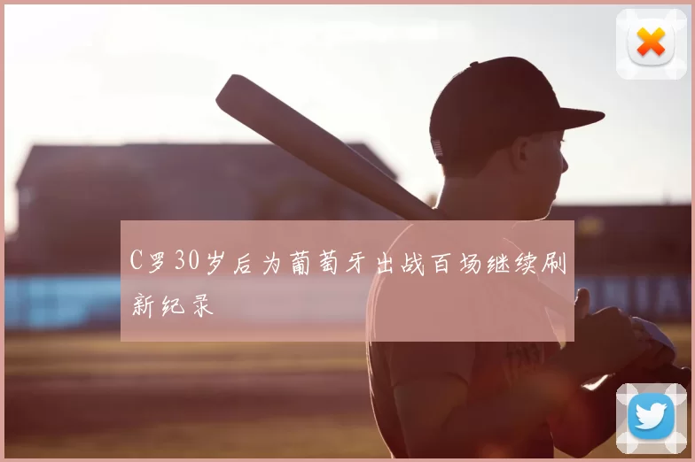 C罗30岁后为葡萄牙出战百场继续刷新纪录