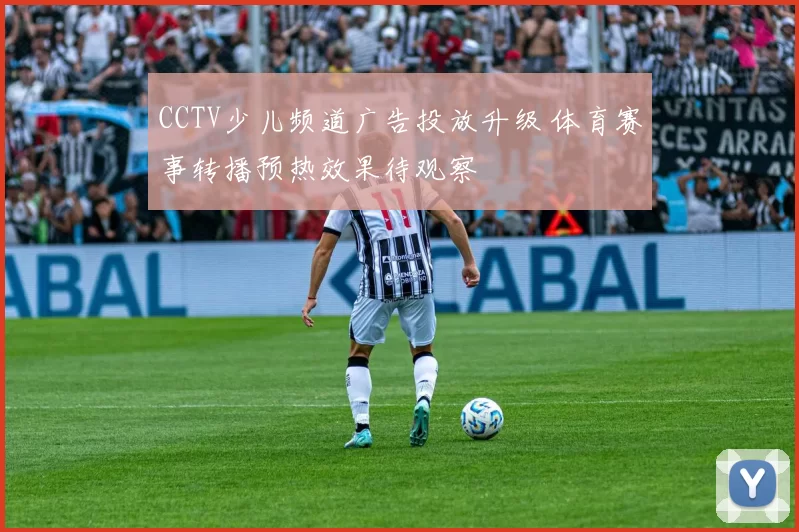 CCTV少儿频道广告投放升级 体育赛事转播预热效果待观察