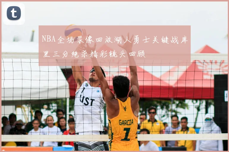 NBA全场录像回放湖人勇士关键战库里三分绝杀精彩镜头回顾