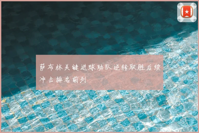 萨布林关键进球助队逆转取胜后续冲击排名前列