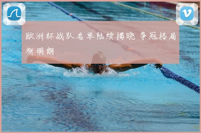 欧洲杯战队名单陆续揭晓 争冠格局渐明朗